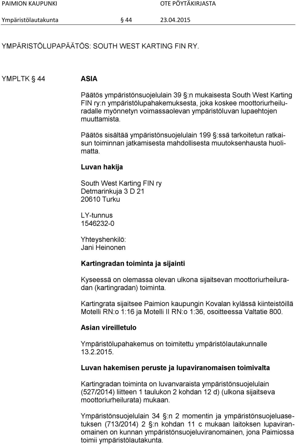 lupaehtojen muuttamista. Päätös sisältää ympäristönsuojelulain 199 :ssä tarkoitetun ratkaisun toiminnan jatkamisesta mahdollisesta muutoksenhausta huolimatta.