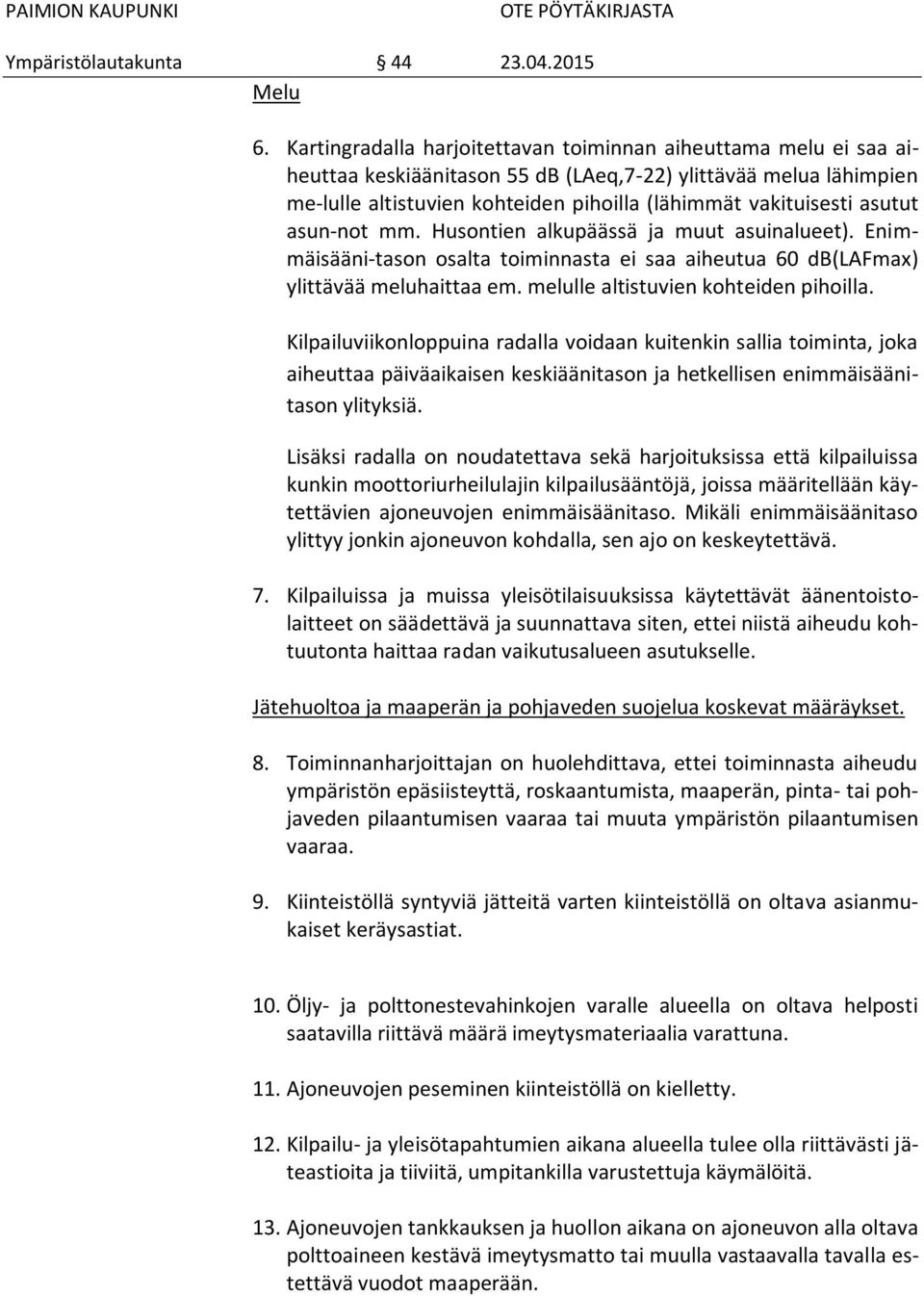 asutut asun-not mm. Husontien alkupäässä ja muut asuinalueet). Enimmäisääni-tason osalta toiminnasta ei saa aiheutua 60 db(lafmax) ylittävää meluhaittaa em. melulle altistuvien kohteiden pihoilla.