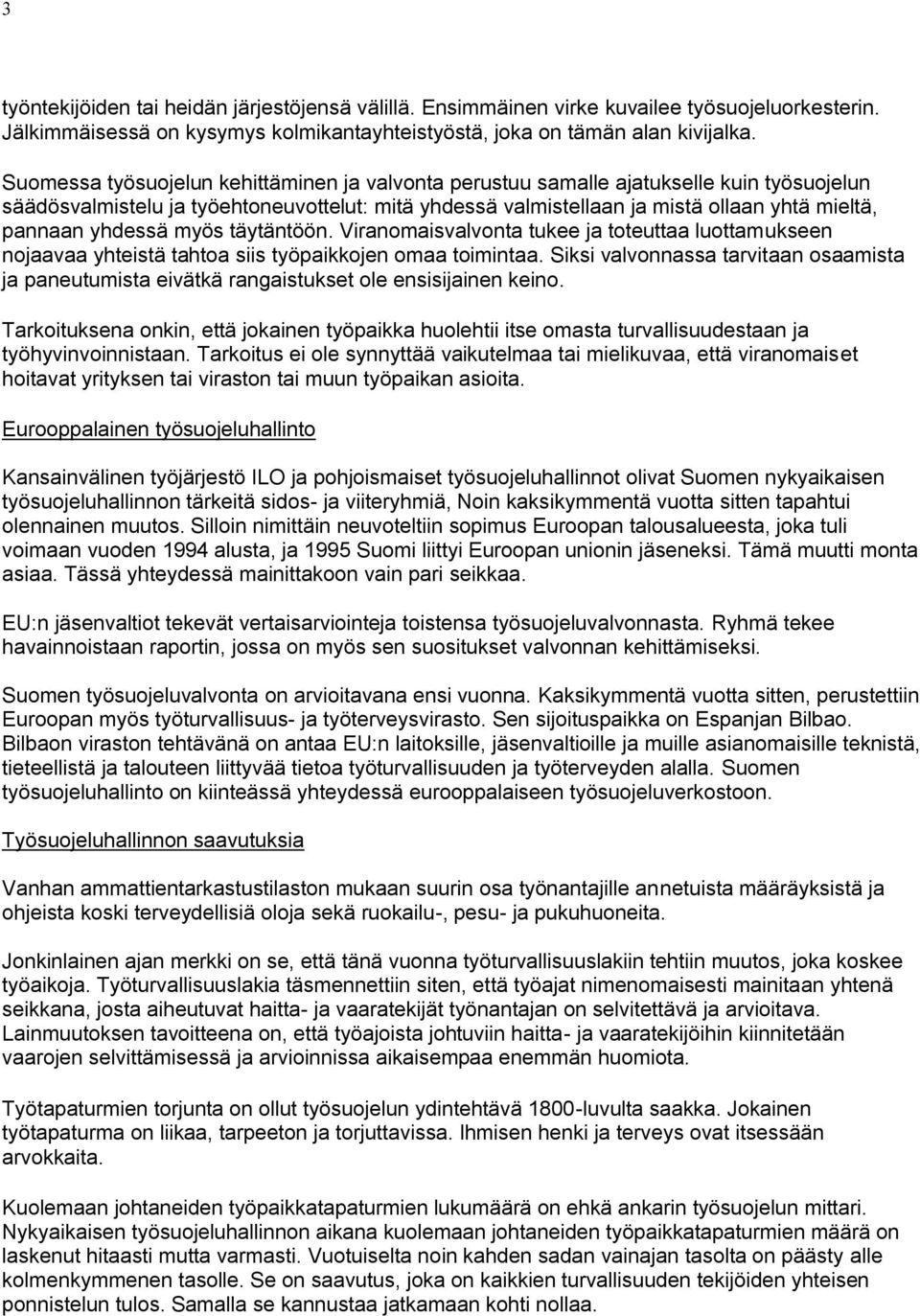 yhdessä myös täytäntöön. Viranomaisvalvonta tukee ja toteuttaa luottamukseen nojaavaa yhteistä tahtoa siis työpaikkojen omaa toimintaa.