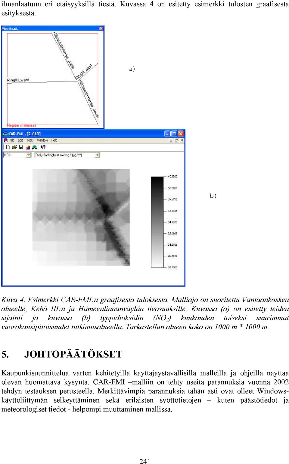 Kuvassa (a) on esitetty teiden sijainti ja kuvassa (b) typpidioksidin (NO 2 ) kuukauden toiseksi suurimmat vuorokausipitoisuudet tutkimusalueella. Tarkastellun alueen koko on 1000 m * 1000 m. 5.
