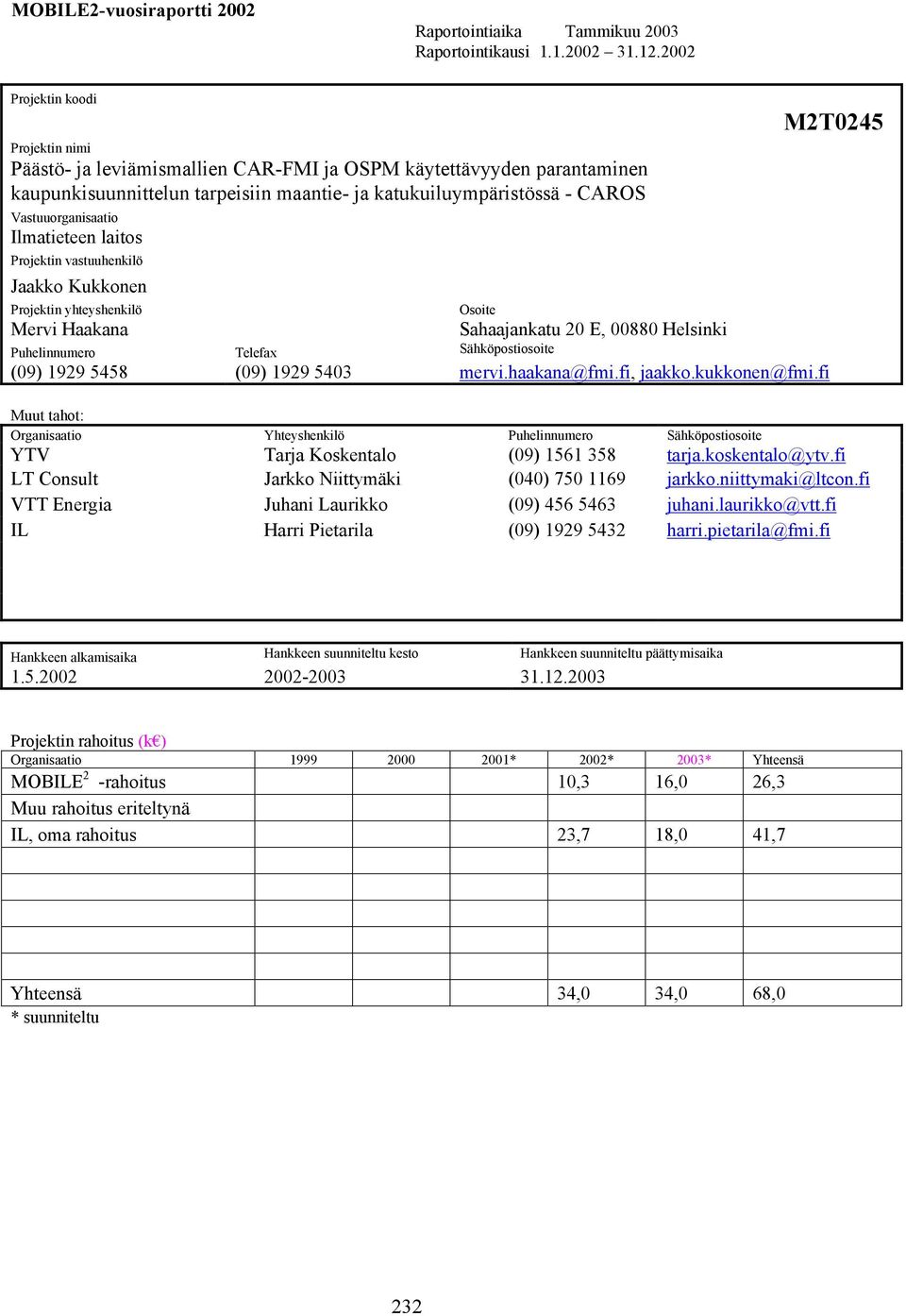 Ilmatieteen laitos Projektin vastuuhenkilö Jaakko Kukkonen Projektin yhteyshenkilö Osoite M2T0245 Mervi Haakana Sahaajankatu 20 E, 00880 Helsinki Puhelinnumero Telefax Sähköpostiosoite (09) 1929 5458