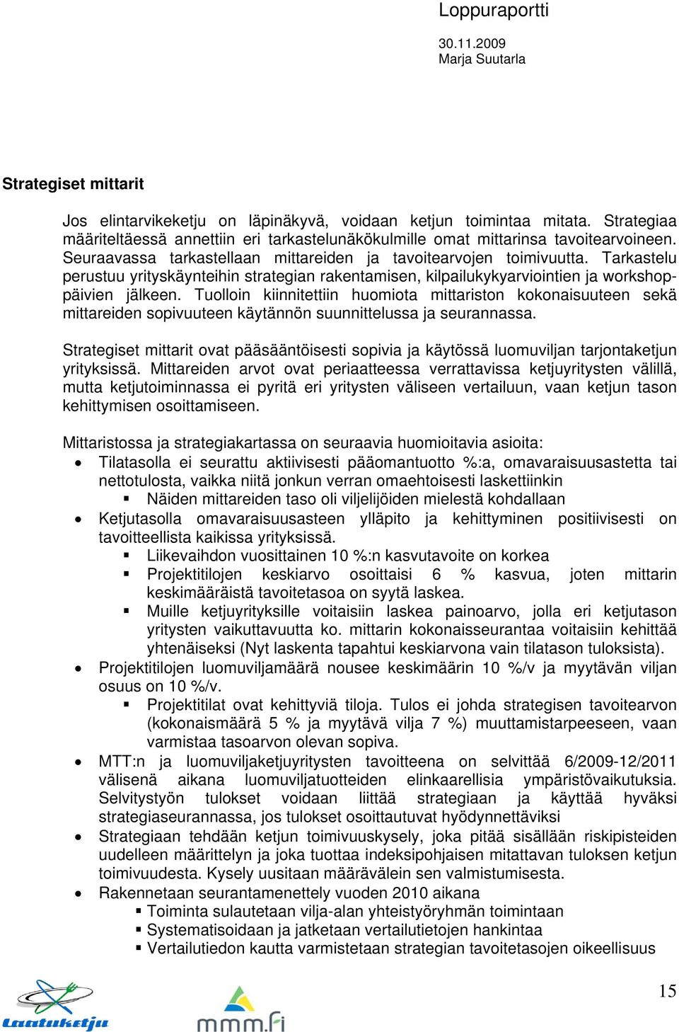 Tuolloin kiinnitettiin huomiota mittariston kokonaisuuteen sekä mittareiden sopivuuteen käytännön suunnittelussa ja seurannassa.