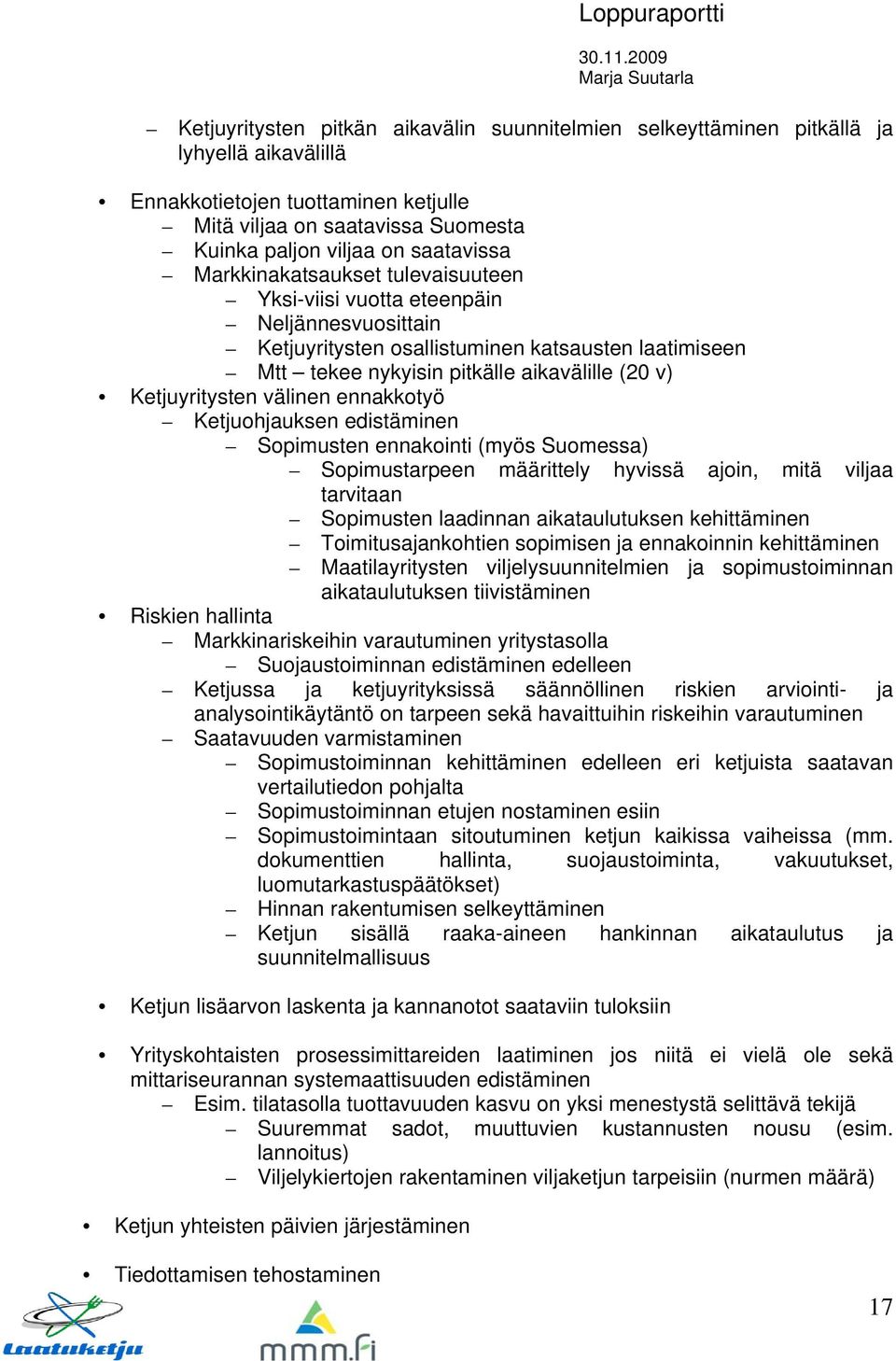 Ketjuyritysten välinen ennakkotyö Ketjuohjauksen edistäminen Sopimusten ennakointi (myös Suomessa) Sopimustarpeen määrittely hyvissä ajoin, mitä viljaa tarvitaan Sopimusten laadinnan aikataulutuksen