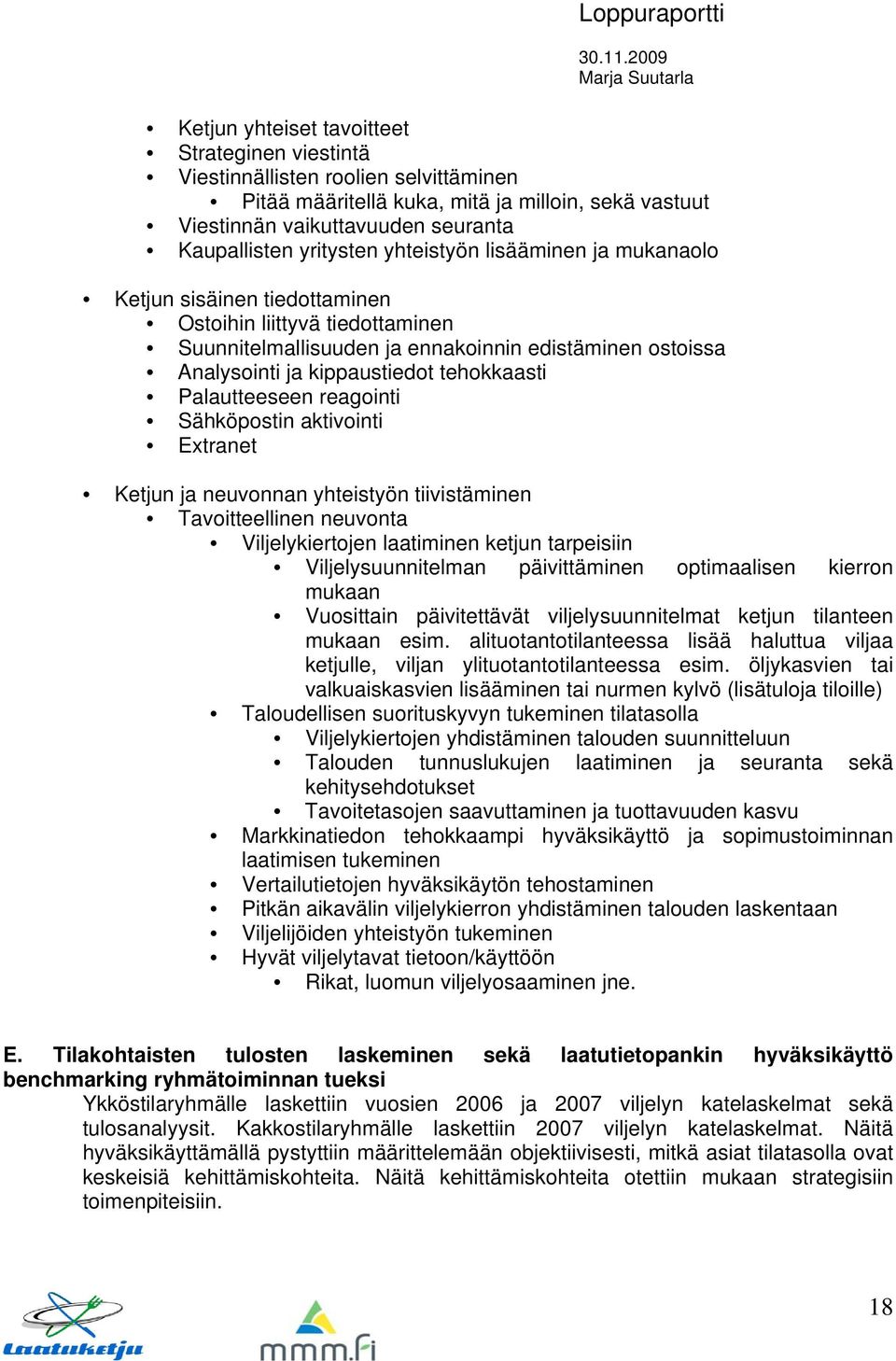 Palautteeseen reagointi Sähköpostin aktivointi Extranet Ketjun ja neuvonnan yhteistyön tiivistäminen Tavoitteellinen neuvonta Viljelykiertojen laatiminen ketjun tarpeisiin Viljelysuunnitelman