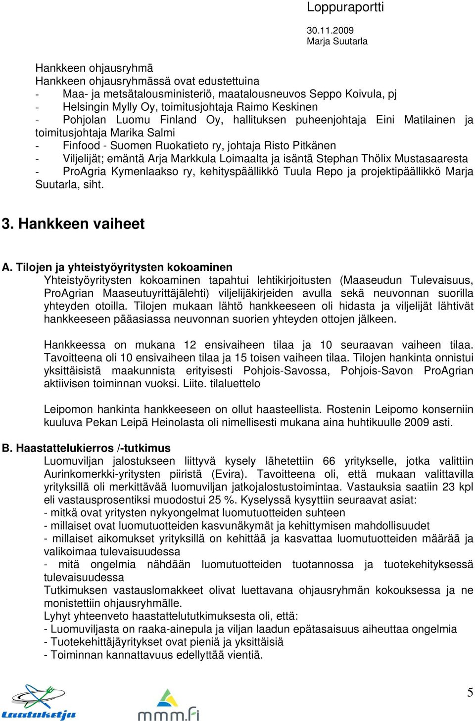 Stephan Thölix Mustasaaresta - ProAgria Kymenlaakso ry, kehityspäällikkö Tuula Repo ja projektipäällikkö Marja Suutarla, siht. 3. Hankkeen vaiheet A.