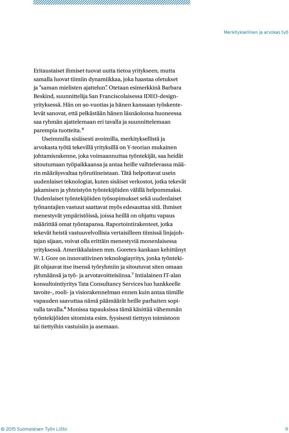 Hän on 90-vuotias ja hänen kanssaan työskentelevät sanovat, että pelkästään hänen läsnäolonsa huoneessa saa ryhmän ajattelemaan eri tavalla ja suunnittelemaan parempia tuotteita.