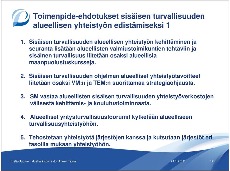 maanpuolustuskursseja. 2. Sisäisen turvallisuuden ohjelman alueelliset yhteistyötavoitteet liitetään osaksi VM:n ja TEM:n suorittamaa strategiaohjausta. 3.