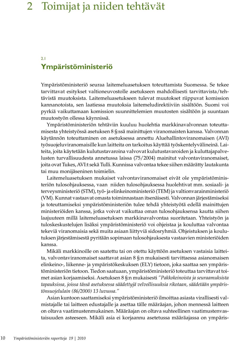 Laitemeluasetukseen tulevat muutokset riippuvat komission kannanotoista, sen laatiessa muutoksia laitemeludirektiiviin sisältöön.