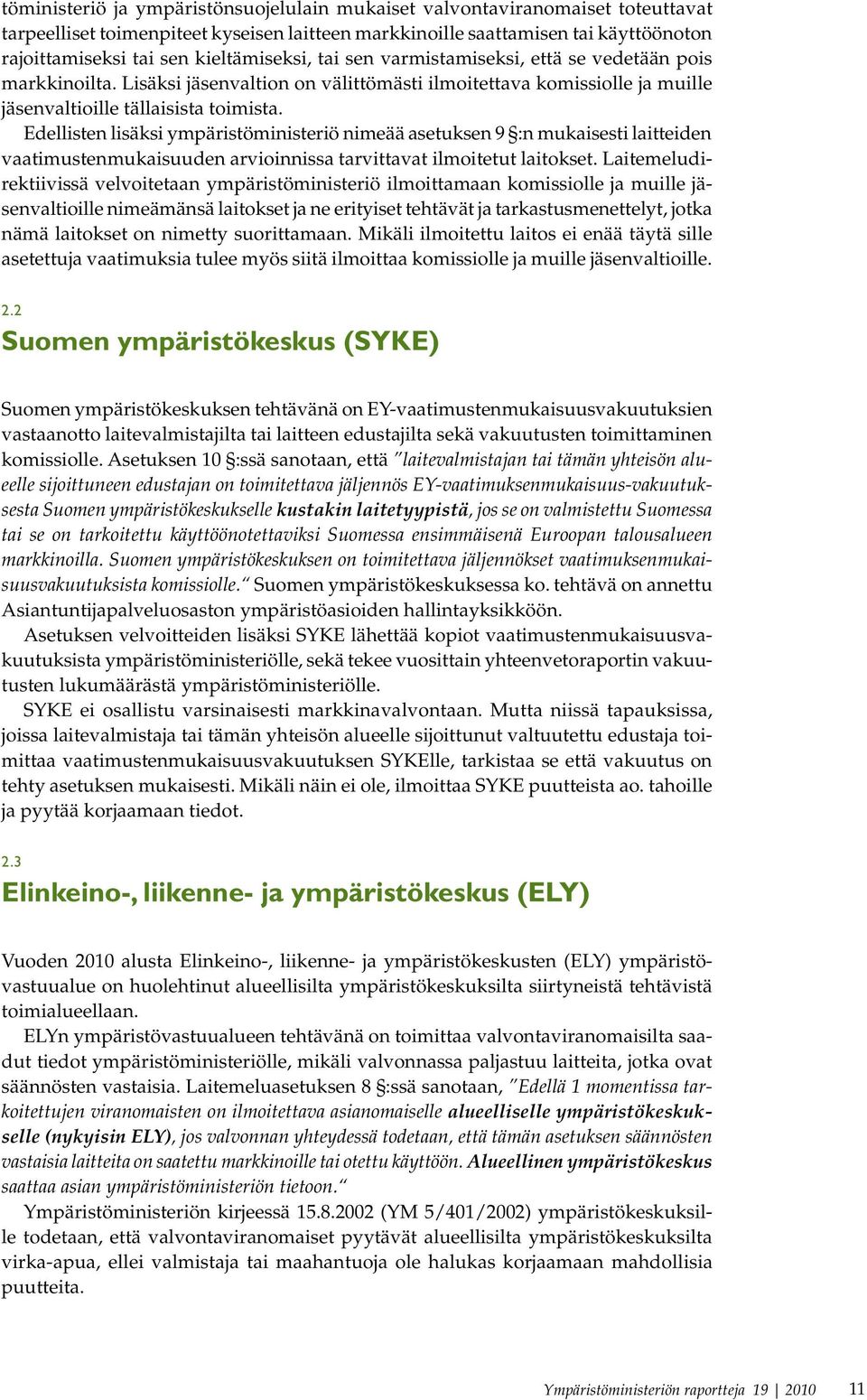 Edellisten lisäksi ympäristöministeriö nimeää asetuksen 9 :n mukaisesti laitteiden vaatimustenmukaisuuden arvioinnissa tarvittavat ilmoitetut laitokset.