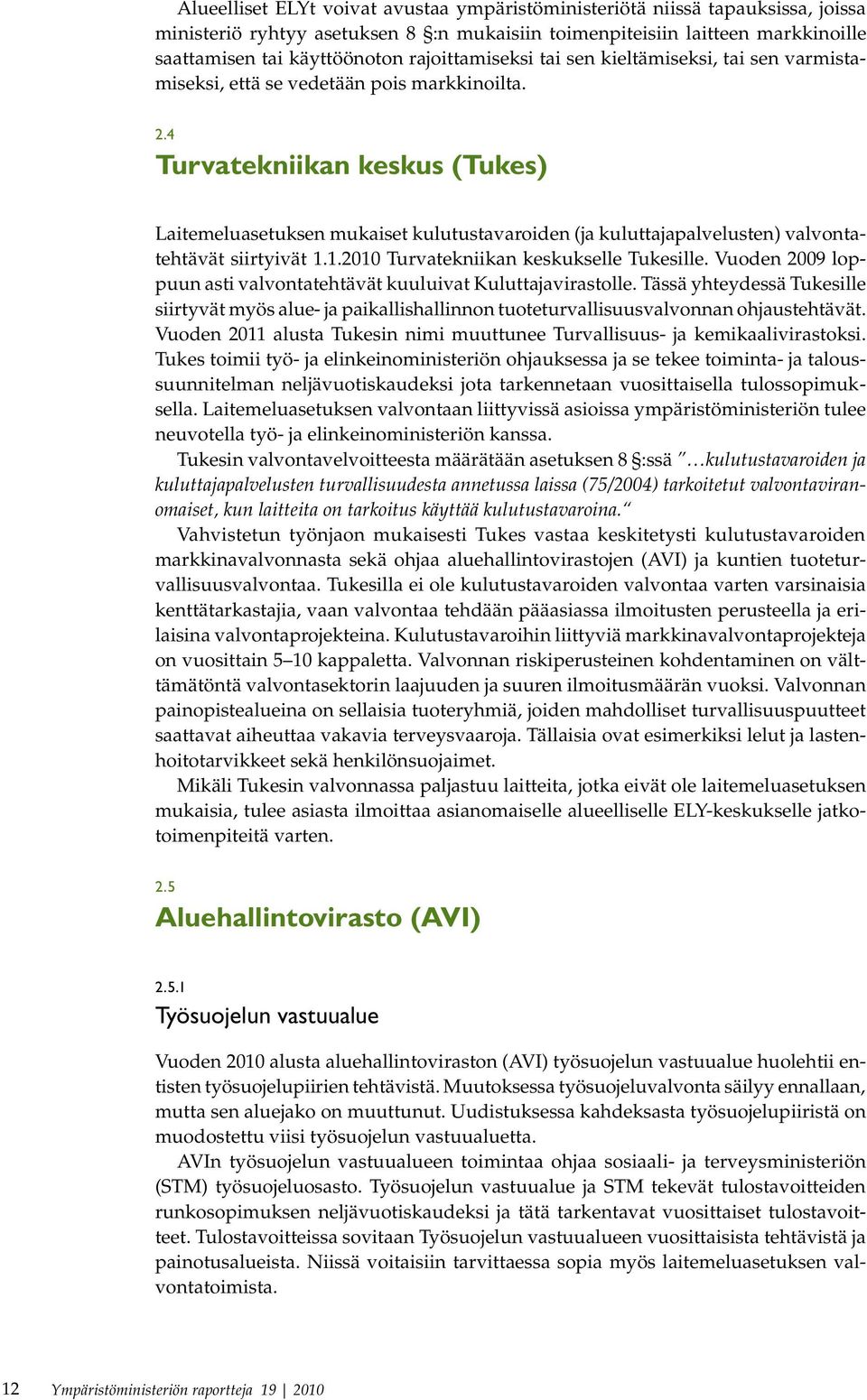 4 Turvatekniikan keskus (Tukes) Laitemeluasetuksen mukaiset kulutustavaroiden (ja kuluttajapalvelusten) valvontatehtävät siirtyivät 1.1.2010 Turvatekniikan keskukselle Tukesille.