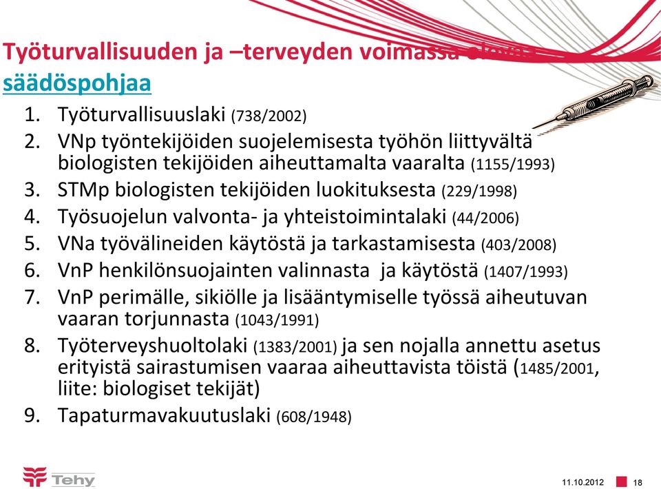 Työsuojelun valvonta- ja yhteistoimintalaki (44/2006) 5. VNa työvälineiden käytöstä ja tarkastamisesta (403/2008) 6. VnP henkilönsuojainten valinnasta ja käytöstä (1407/1993) 7.