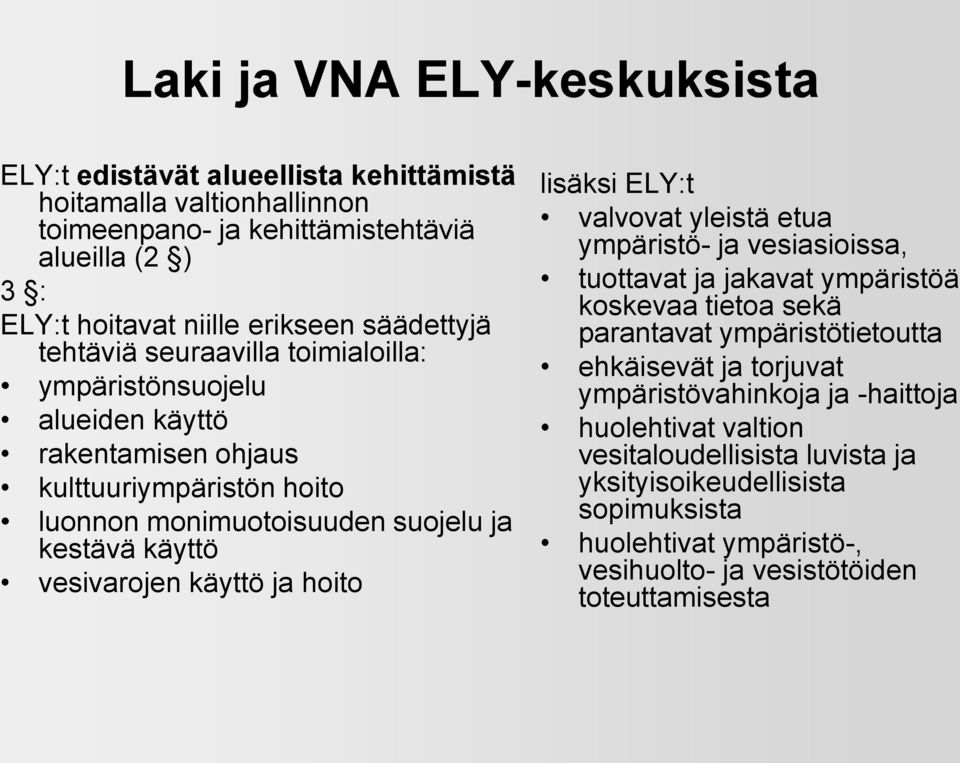 vesivarojen käyttö ja hoito lisäksi ELY:t valvovat yleistä etua ympäristö- ja vesiasioissa, tuottavat ja jakavat ympäristöä koskevaa tietoa sekä parantavat ympäristötietoutta ehkäisevät