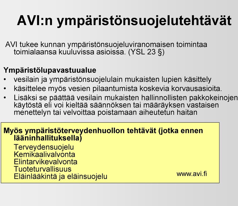 Lisäksi se päättää vesilain mukaisten hallinnollisten pakkokeinojen käytöstä eli voi kieltää säännöksen tai määräyksen vastaisen menettelyn tai velvoittaa