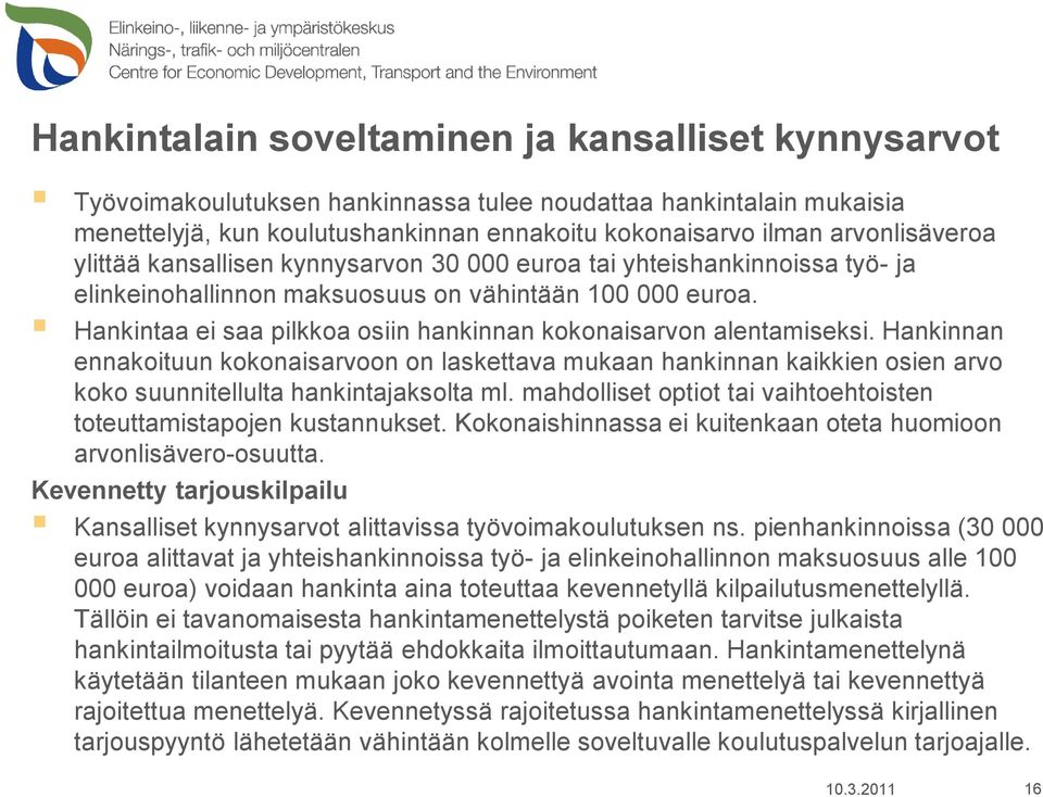 Hankintaa ei saa pilkkoa osiin hankinnan kokonaisarvon alentamiseksi. Hankinnan ennakoituun kokonaisarvoon on laskettava mukaan hankinnan kaikkien osien arvo koko suunnitellulta hankintajaksolta ml.