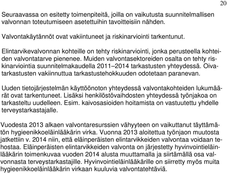 Muiden valvontasektoreiden osalta on tehty riskinarviointia suunnitelmakaudella 2011 2014 tarkastusten yhteydessä. Oivatarkastusten vakiinnuttua tarkastustehokkuuden odotetaan paranevan.