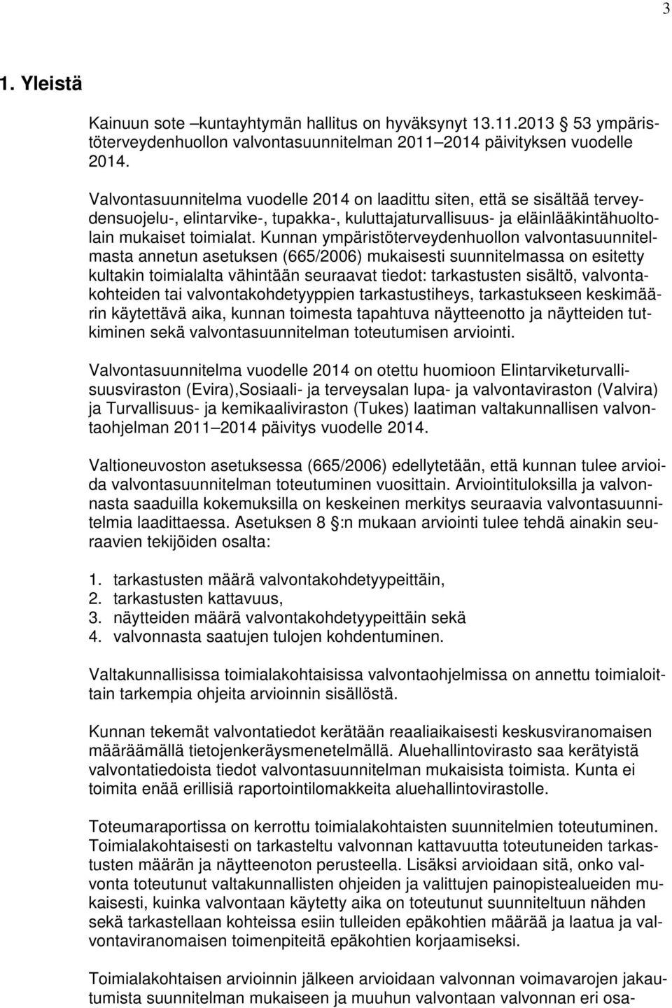 Kunnan ympäristöterveydenhuollon valvontasuunnitelmasta annetun asetuksen (665/2006) mukaisesti suunnitelmassa on esitetty kultakin toimialalta vähintään seuraavat tiedot: tarkastusten sisältö,