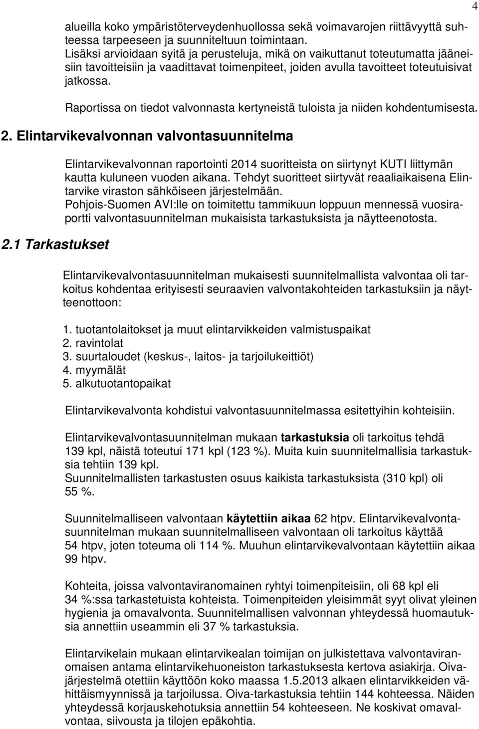 Raportissa on tiedot valvonnasta kertyneistä tuloista ja niiden kohdentumisesta. 2. Elintarvikevalvonnan valvontasuunnitelma 2.