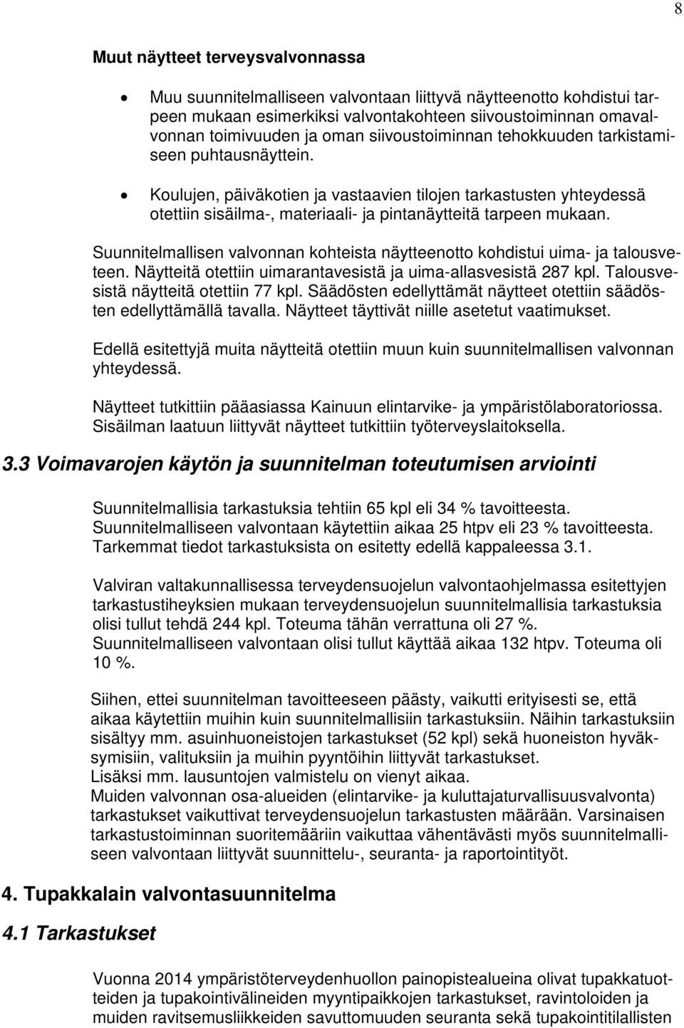 Suunnitelmallisen valvonnan kohteista näytteenotto kohdistui uima- ja talousveteen. Näytteitä otettiin uimarantavesistä ja uima-allasvesistä 287 kpl. Talousvesistä näytteitä otettiin 77 kpl.