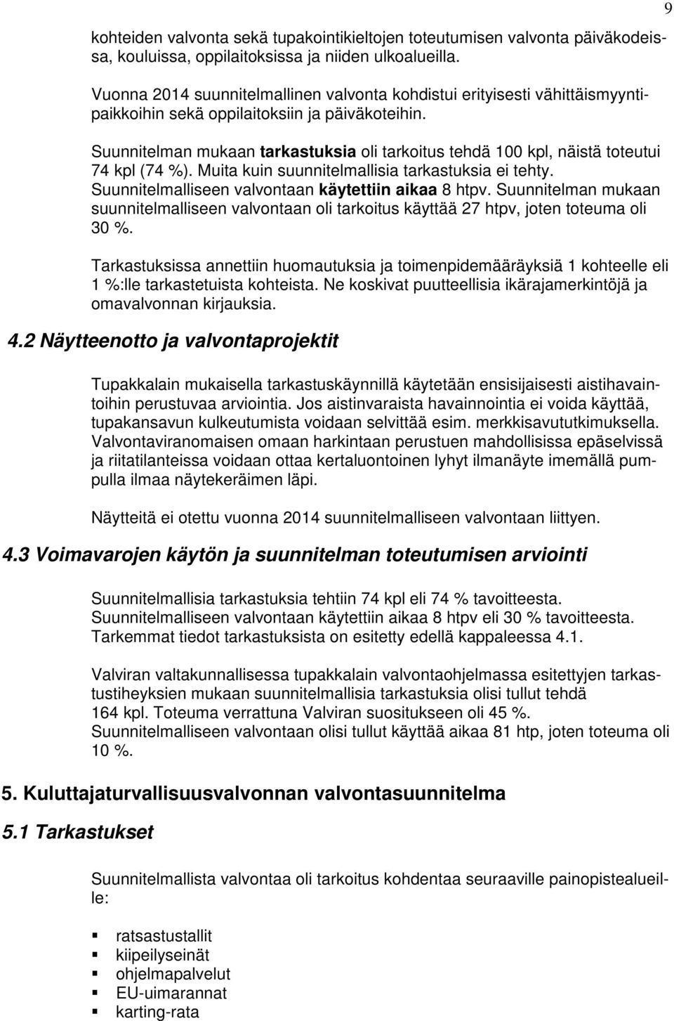 Suunnitelman mukaan tarkastuksia oli tarkoitus tehdä 100 kpl, näistä toteutui 74 kpl (74 %). Muita kuin suunnitelmallisia tarkastuksia ei tehty. Suunnitelmalliseen valvontaan käytettiin aikaa 8 htpv.