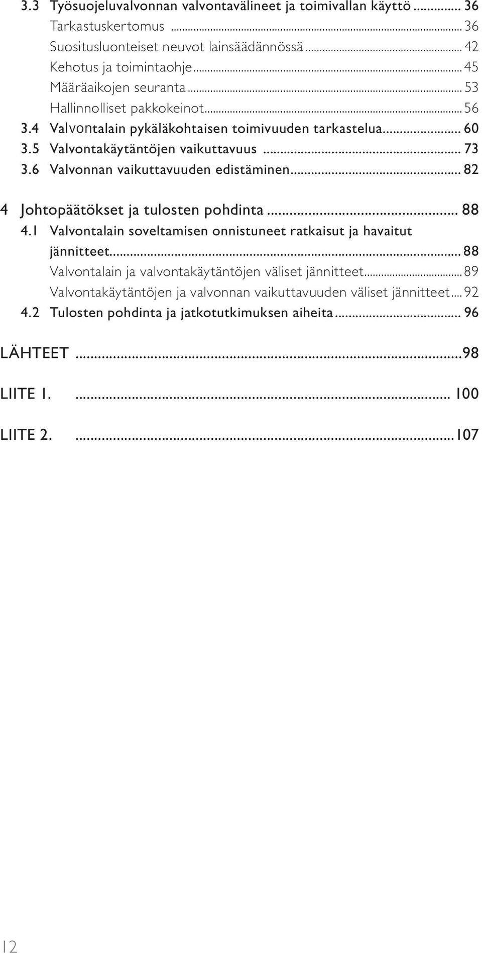 6 Valvonnan vaikuttavuuden edistäminen... 82 4 Johtopäätökset ja tulosten pohdinta... 88 4.1 Valvontalain soveltamisen onnistuneet ratkaisut ja havaitut jännitteet.