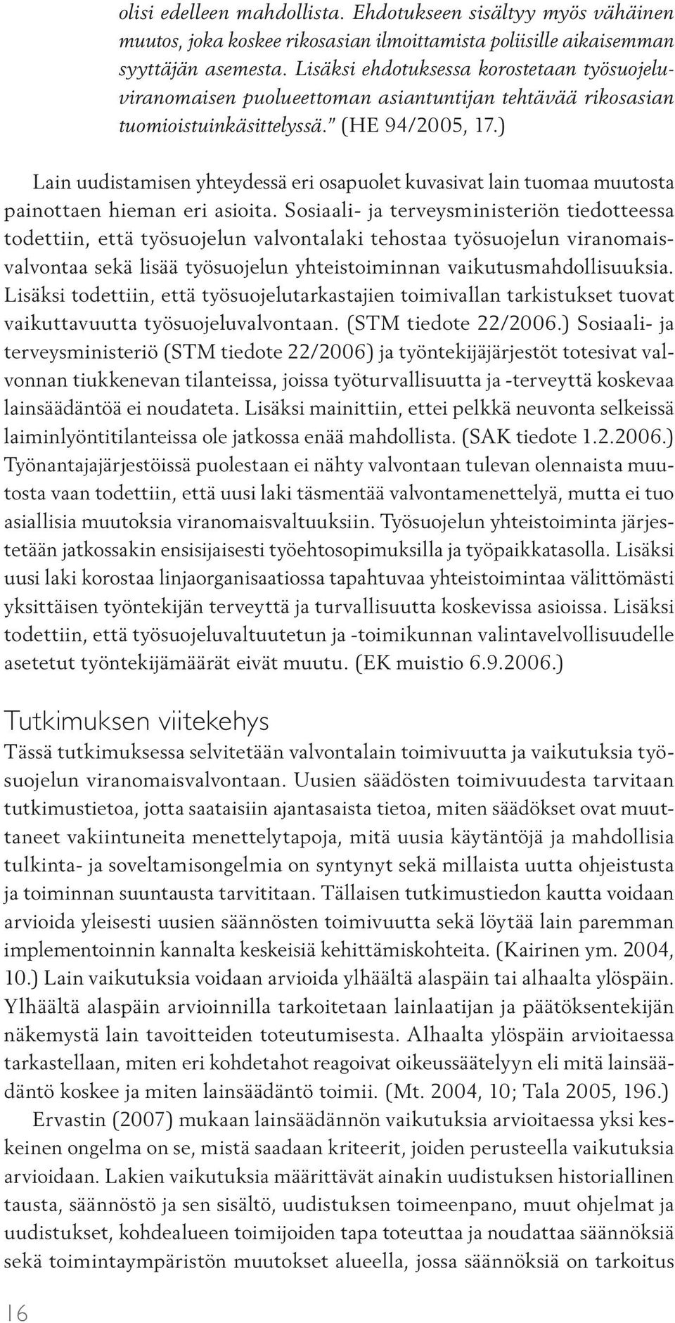 ) Lain uudistamisen yhteydessä eri osapuolet kuvasivat lain tuomaa muutosta painottaen hieman eri asioita.