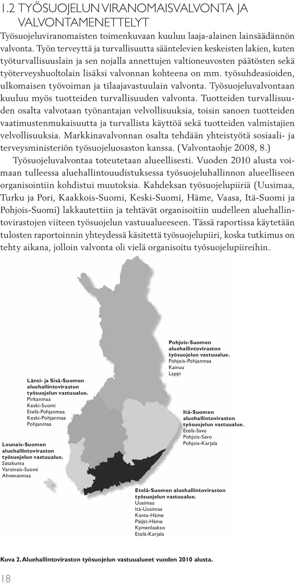 mm. työsuhdeasioiden, ulkomaisen työvoiman ja tilaajavastuulain valvonta. Työsuojeluvalvontaan kuuluu myös tuotteiden turvallisuuden valvonta.