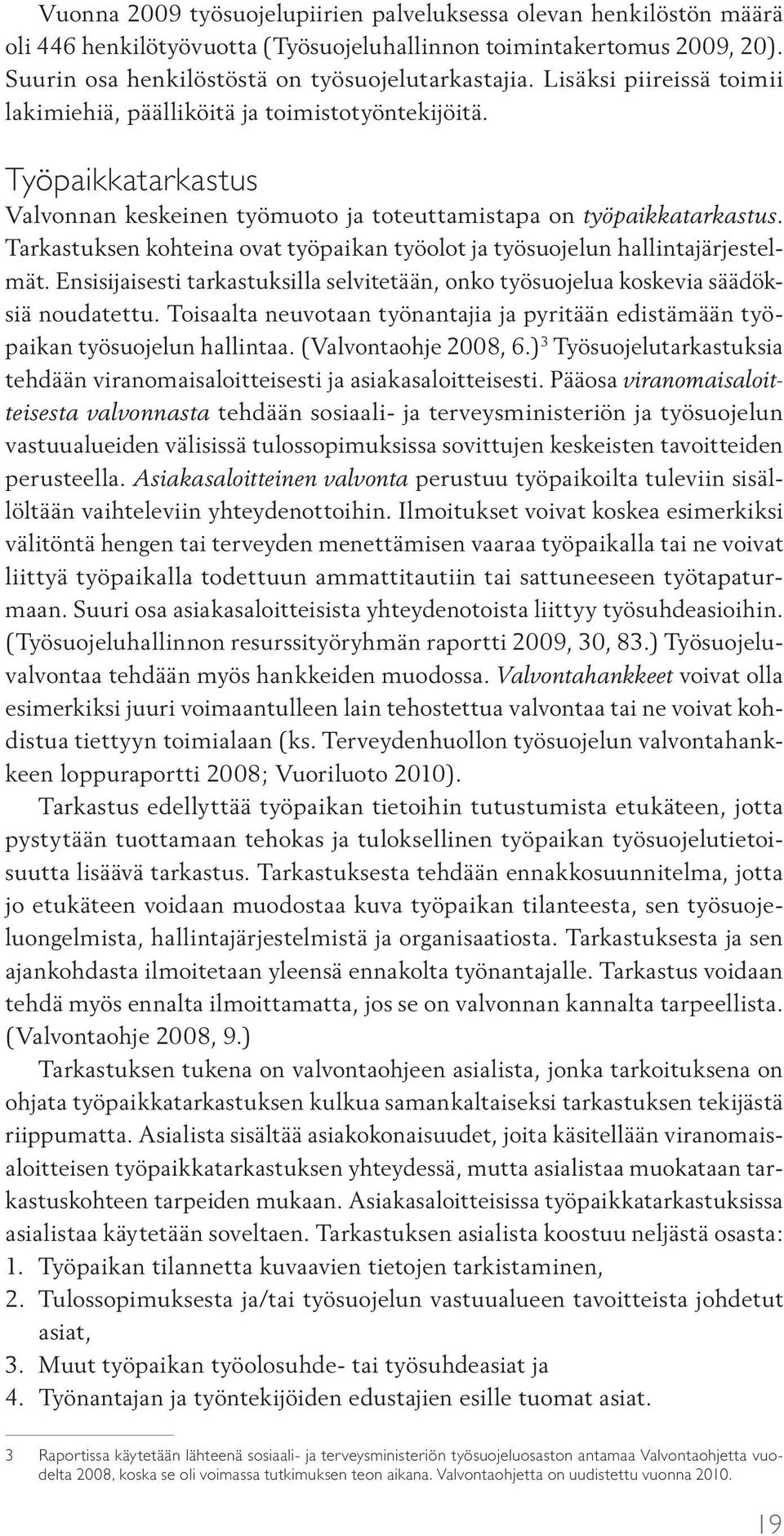 Tarkastuksen kohteina ovat työpaikan työolot ja työsuojelun hallintajärjestelmät. Ensisijaisesti tarkastuksilla selvitetään, onko työsuojelua koskevia säädöksiä noudatettu.