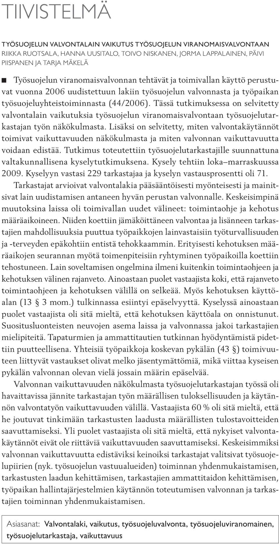 Tässä tutkimuksessa on selvitetty valvontalain vaikutuksia työsuojelun viranomaisvalvontaan työsuojelutarkastajan työn näkökulmasta.