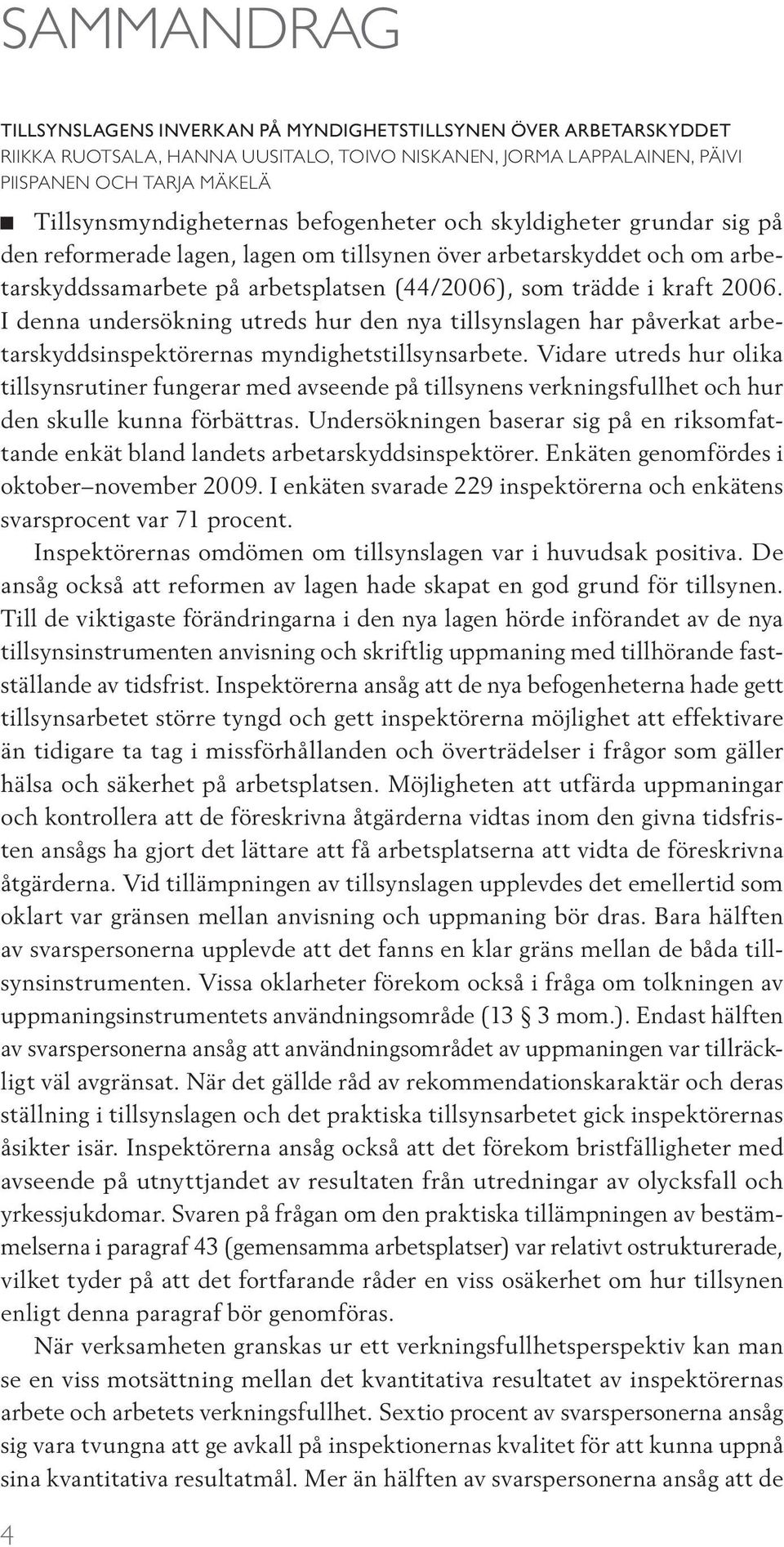 i kraft 2006. I denna undersökning utreds hur den nya tillsynslagen har påverkat arbetarskyddsinspektörernas myndighetstillsynsarbete.