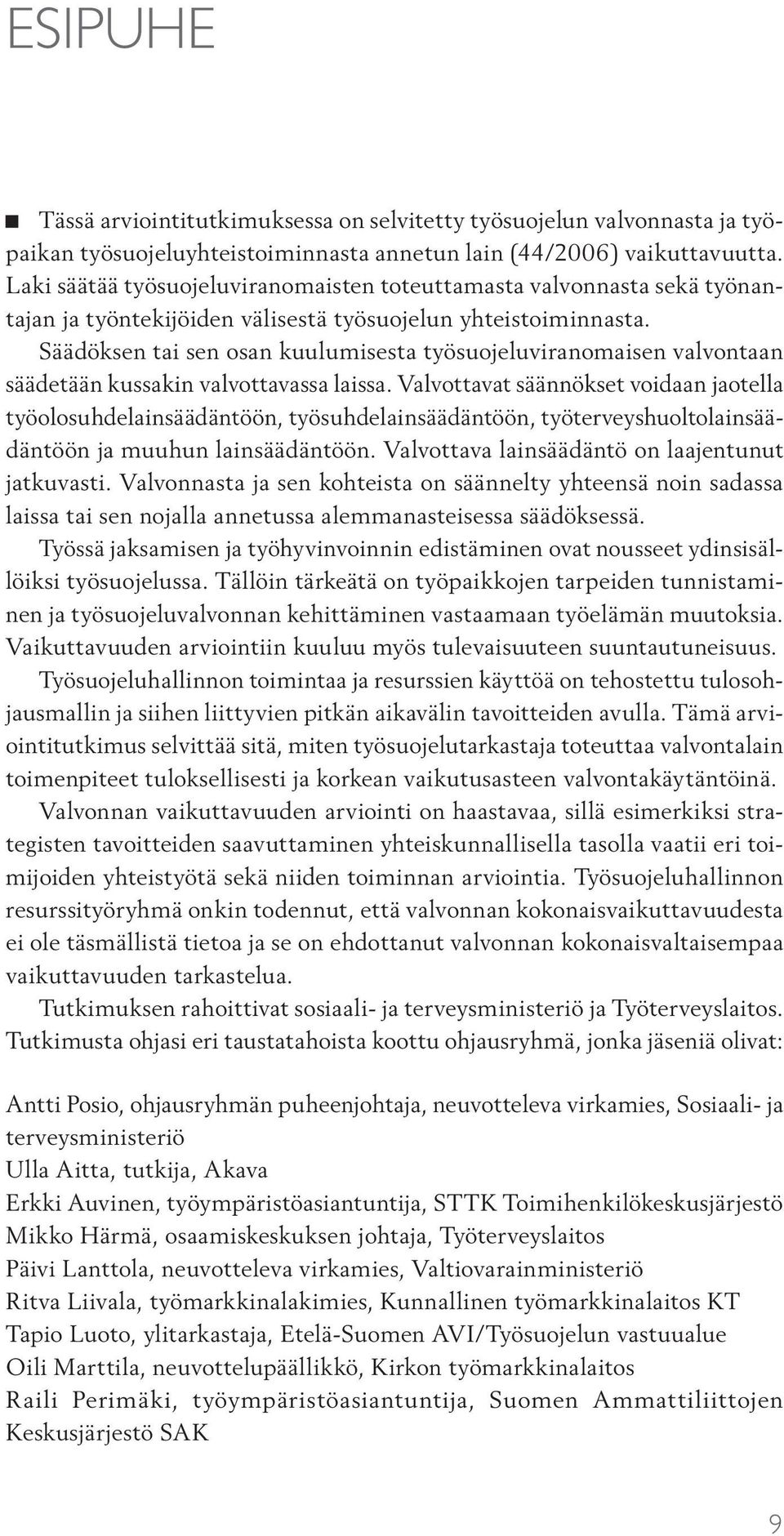 Säädöksen tai sen osan kuulumisesta työsuojeluviranomaisen valvontaan säädetään kussakin valvottavassa laissa.