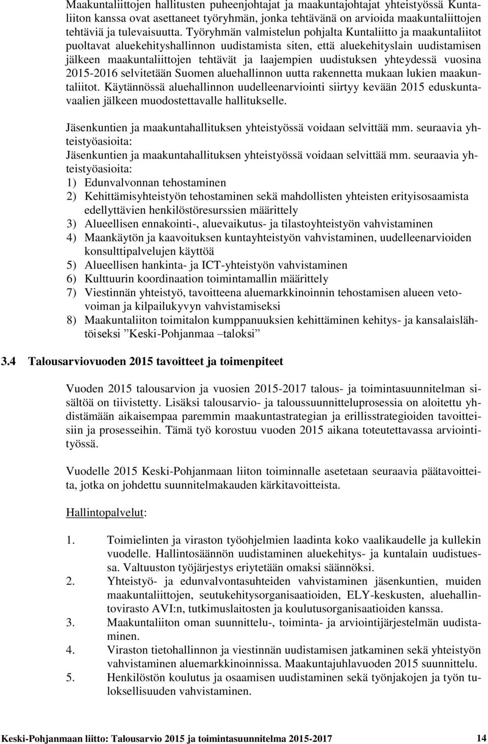 uudistuksen yhteydessä vuosina 2015-2016 selvitetään Suomen aluehallinnon uutta rakennetta mukaan lukien maakuntaliitot.
