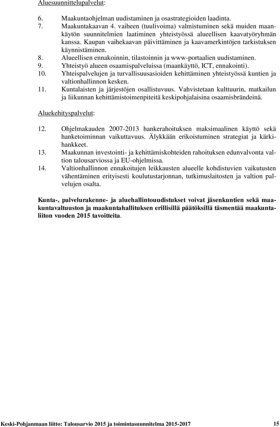 Kaupan vaihekaavan päivittäminen ja kaavamerkintöjen tarkistuksen käynnistäminen. 8. Alueellisen ennakoinnin, tilastoinnin ja www-portaalien uudistaminen. 9.