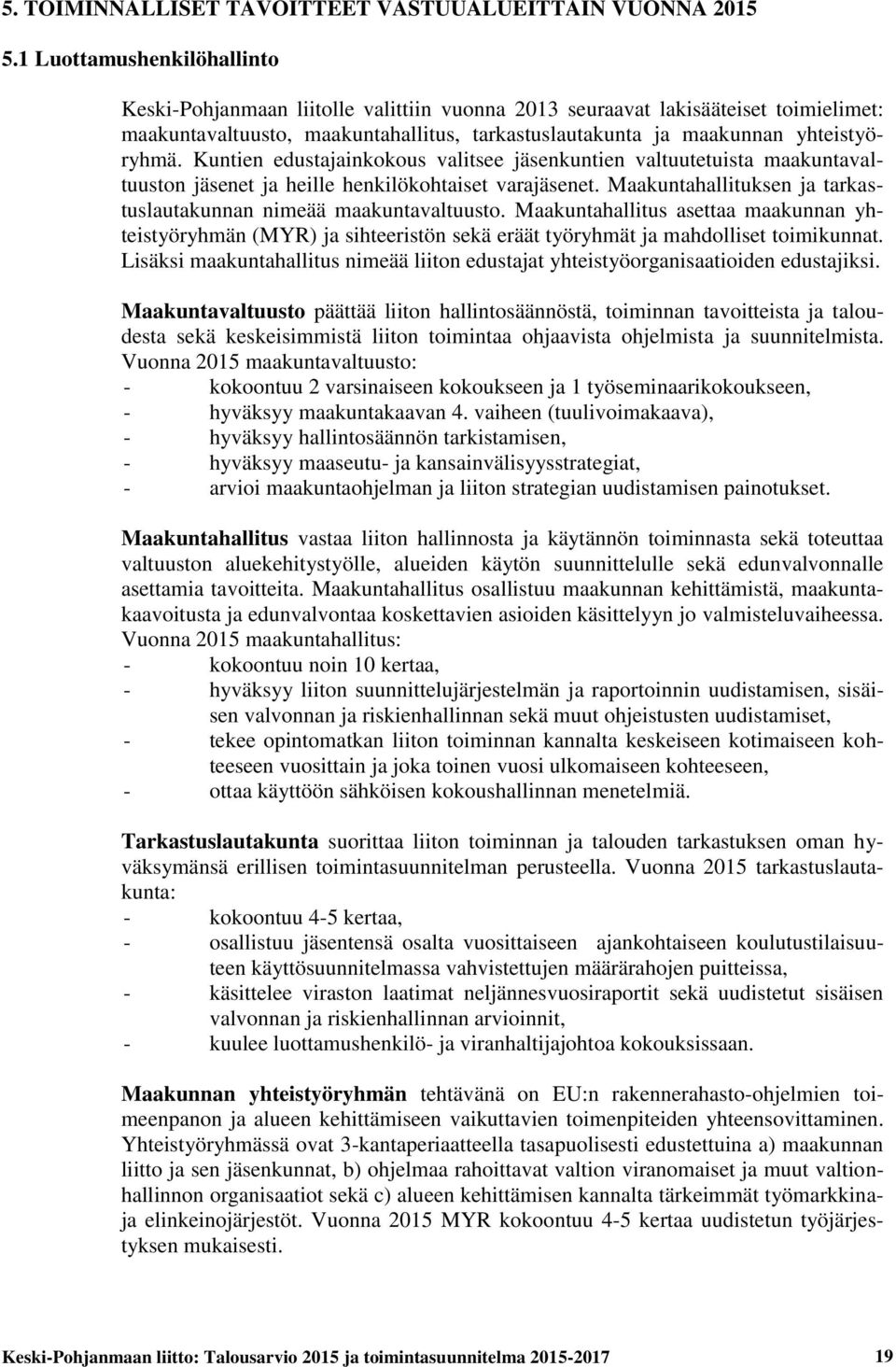 Kuntien edustajainkokous valitsee jäsenkuntien valtuutetuista maakuntavaltuuston jäsenet ja heille henkilökohtaiset varajäsenet. Maakuntahallituksen ja tarkastuslautakunnan nimeää maakuntavaltuusto.