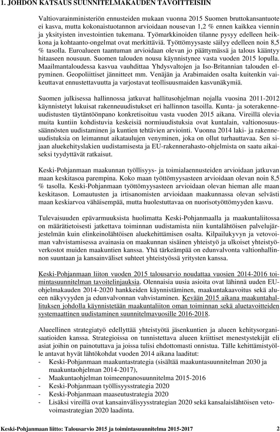 Euroalueen taantuman arvioidaan olevan jo päättymässä ja talous kääntyy hitaaseen nousuun. Suomen talouden nousu käynnistynee vasta vuoden 2015 lopulla.