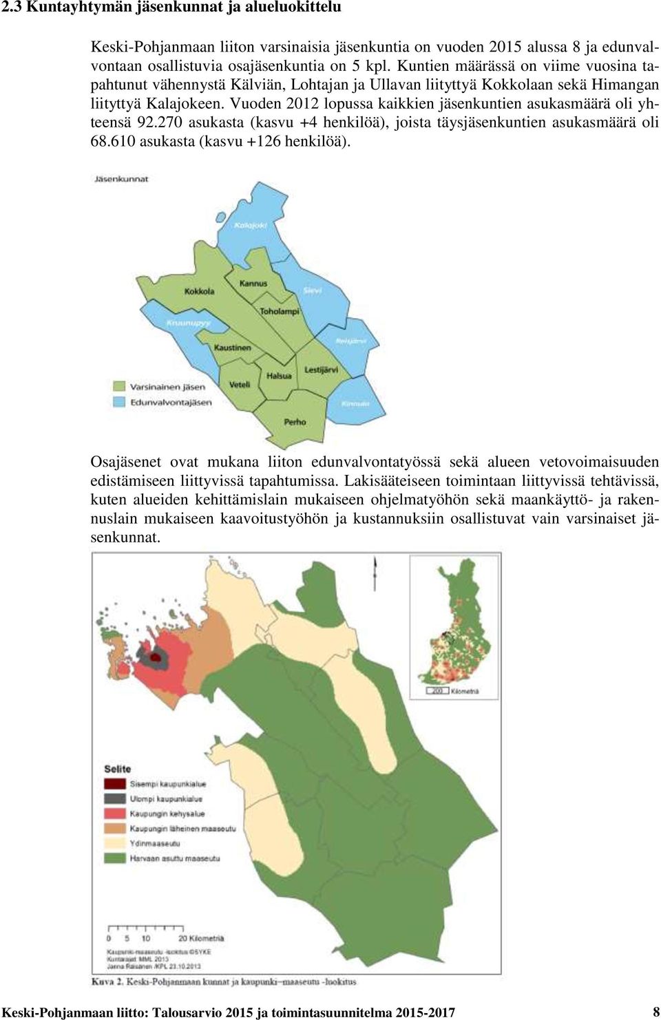 Vuoden 2012 lopussa kaikkien jäsenkuntien asukasmäärä oli yhteensä 92.270 asukasta (kasvu +4 henkilöä), joista täysjäsenkuntien asukasmäärä oli 68.610 asukasta (kasvu +126 henkilöä).