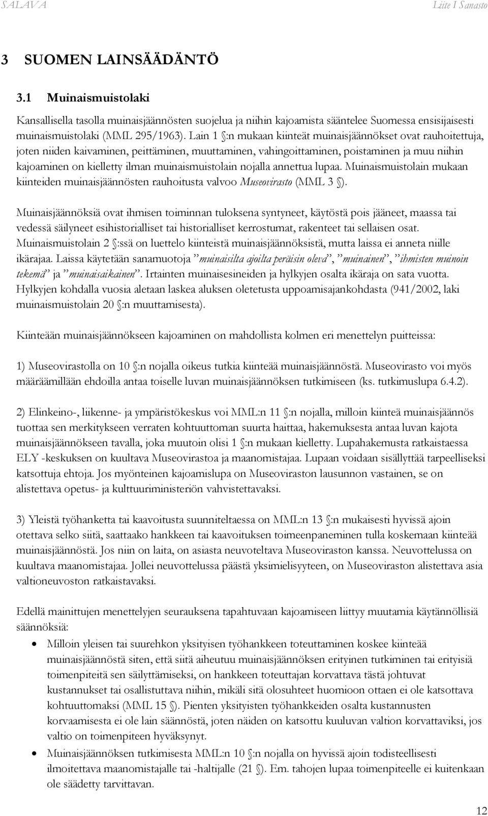 muinaismuistolain nojalla annettua lupaa. Muinaismuistolain mukaan kiinteiden muinaisjäännösten rauhoitusta valvoo Museovirasto (MML 3 ).