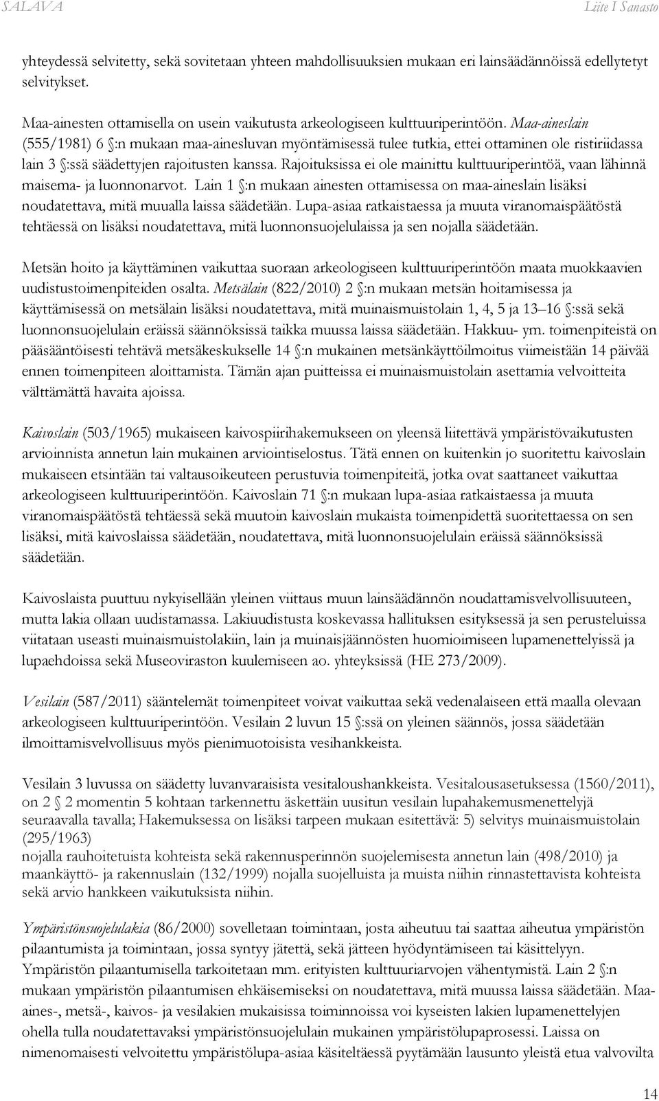 Maa-aineslain (555/1981) 6 :n mukaan maa-ainesluvan myöntämisessä tulee tutkia, ettei ottaminen ole ristiriidassa lain 3 :ssä säädettyjen rajoitusten kanssa.