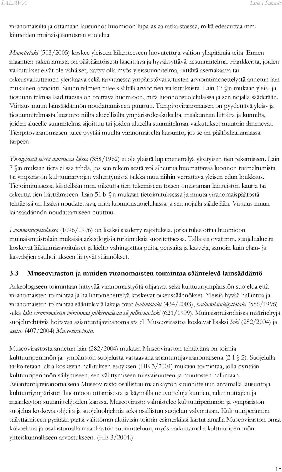Hankkeista, joiden vaikutukset eivät ole vähäiset, täytyy olla myös yleissuunnitelma, riittävä asemakaava tai oikeusvaikutteinen yleiskaava sekä tarvittaessa ympäristövaikutusten