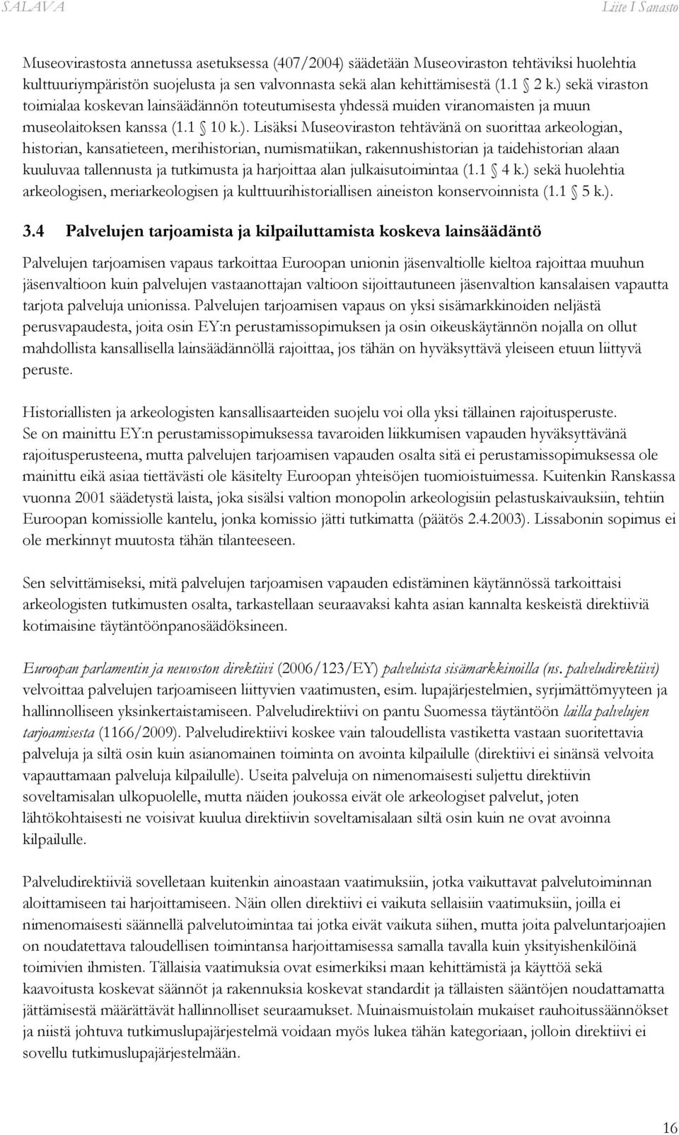 historian, kansatieteen, merihistorian, numismatiikan, rakennushistorian ja taidehistorian alaan kuuluvaa tallennusta ja tutkimusta ja harjoittaa alan julkaisutoimintaa (1.1 4 k.