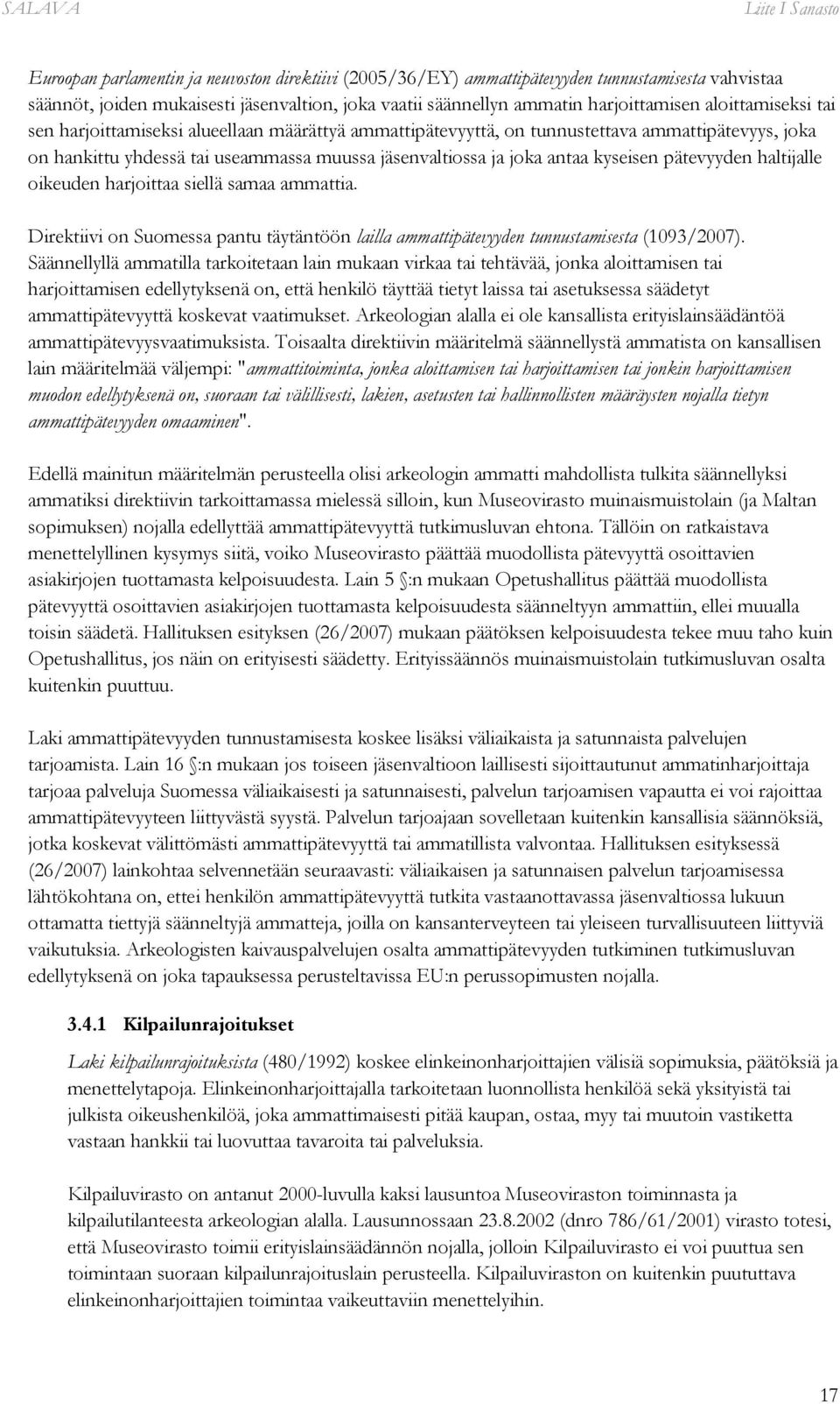 antaa kyseisen pätevyyden haltijalle oikeuden harjoittaa siellä samaa ammattia. Direktiivi on Suomessa pantu täytäntöön lailla ammattipätevyyden tunnustamisesta (1093/2007).