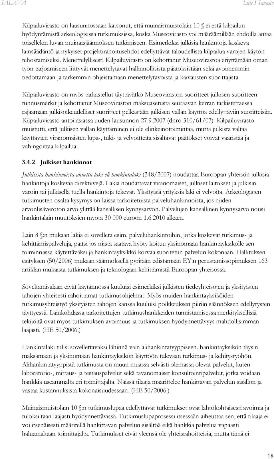Esimerkiksi julkisia hankintoja koskeva lainsäädäntö ja nykyiset projektirahoitusehdot edellyttävät taloudellista kilpailua varojen käytön tehostamiseksi.