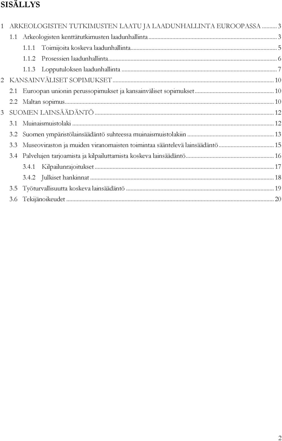 .. 12 3.1 Muinaismuistolaki... 12 3.2 Suomen ympäristölainsäädäntö suhteessa muinaismuistolakiin... 13 3.3 Museoviraston ja muiden viranomaisten toimintaa sääntelevä lainsäädäntö... 15 3.