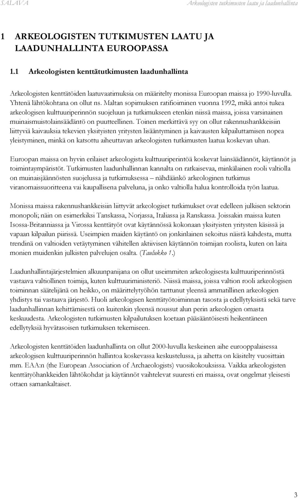 Maltan sopimuksen ratifioiminen vuonna 1992, mikä antoi tukea arkeologisen kulttuuriperinnön suojeluun ja tutkimukseen etenkin niissä maissa, joissa varsinainen muinaismuistolainsäädäntö on
