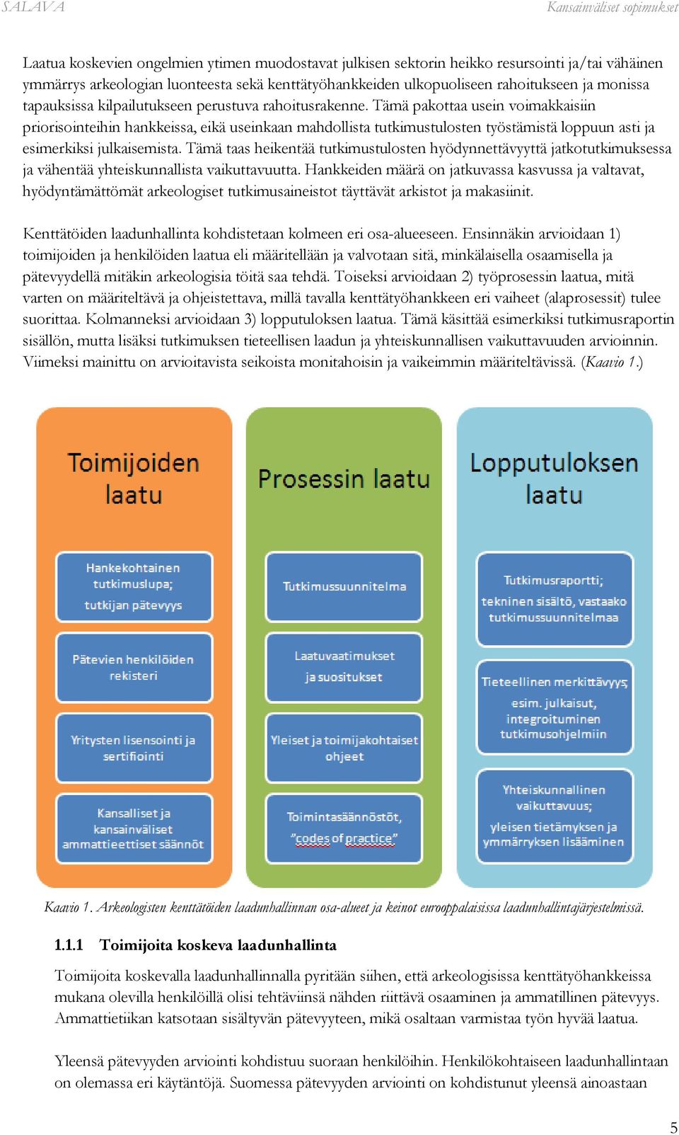 Tämä pakottaa usein voimakkaisiin priorisointeihin hankkeissa, eikä useinkaan mahdollista tutkimustulosten työstämistä loppuun asti ja esimerkiksi julkaisemista.