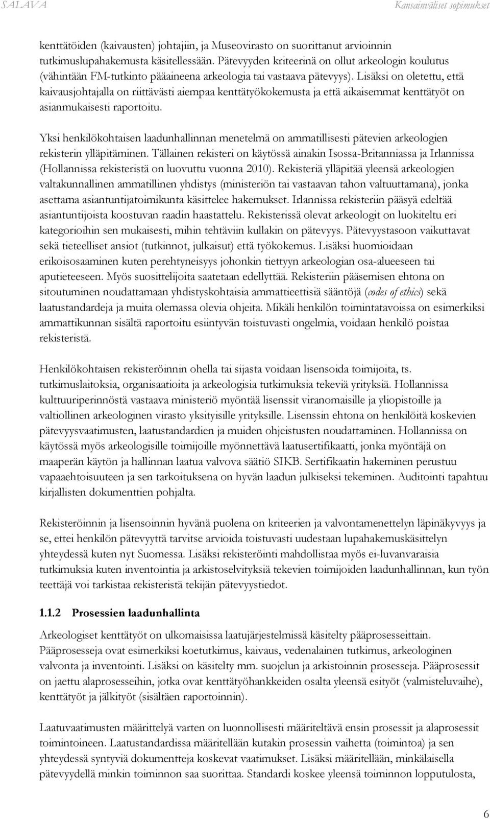 Lisäksi on oletettu, että kaivausjohtajalla on riittävästi aiempaa kenttätyökokemusta ja että aikaisemmat kenttätyöt on asianmukaisesti raportoitu.