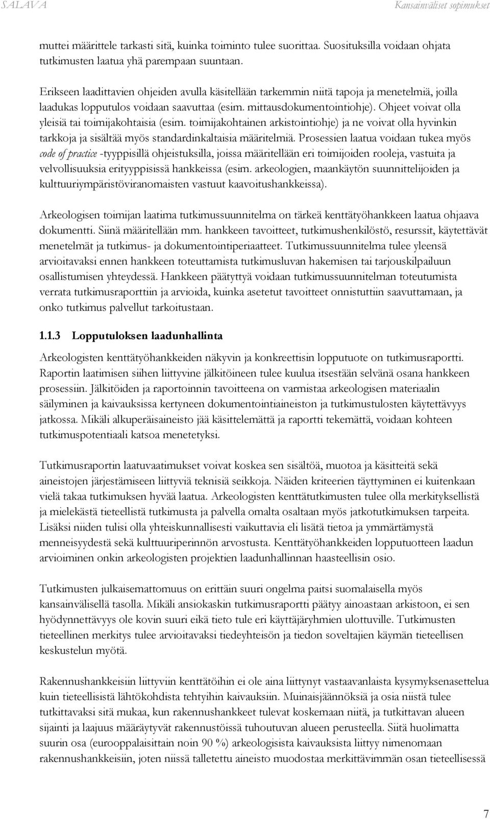 Ohjeet voivat olla yleisiä tai toimijakohtaisia (esim. toimijakohtainen arkistointiohje) ja ne voivat olla hyvinkin tarkkoja ja sisältää myös standardinkaltaisia määritelmiä.