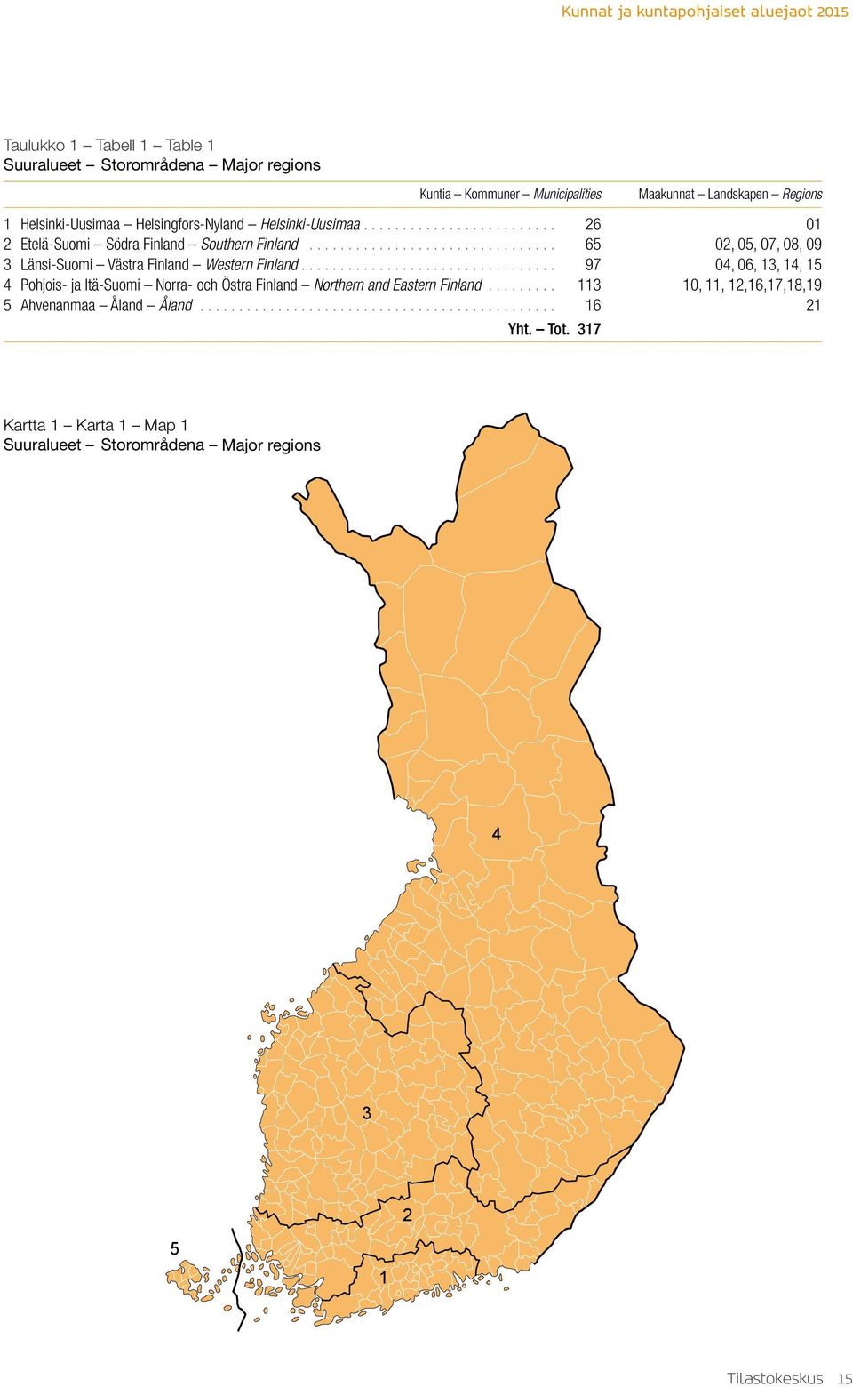 Västra Finland Western Finland 97 04, 06, 13, 14, 15 4 Pohjois- ja Itä-Suomi Norra- och Östra Finland Northern and Eastern Finland 113 10,