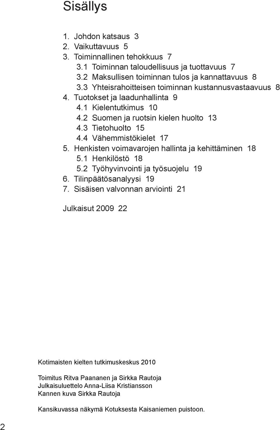 4 Vähemmistökielet 17 5. Henkisten voimavarojen hallinta ja kehittäminen 18 5.1 Henkilöstö 18 5.2 Työhyvinvointi ja työsuojelu 19 6. Tilinpäätösanalyysi 19 7.