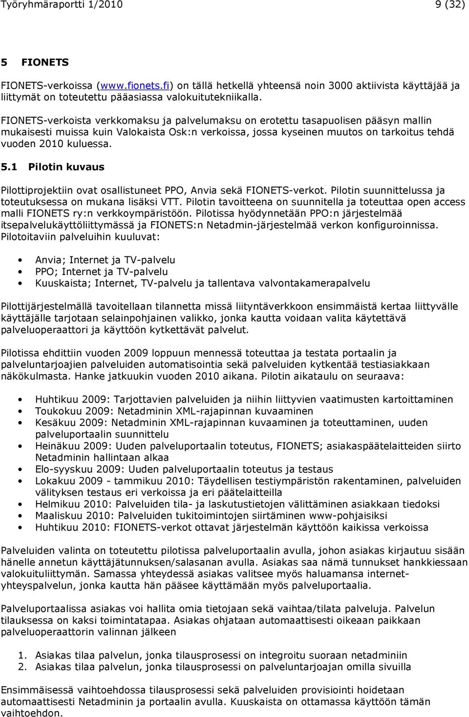 5.1 Pilotin kuvaus Pilottiprojektiin ovat osallistuneet PPO, Anvia sekä FIONETS-verkot. Pilotin suunnittelussa ja toteutuksessa on mukana lisäksi VTT.