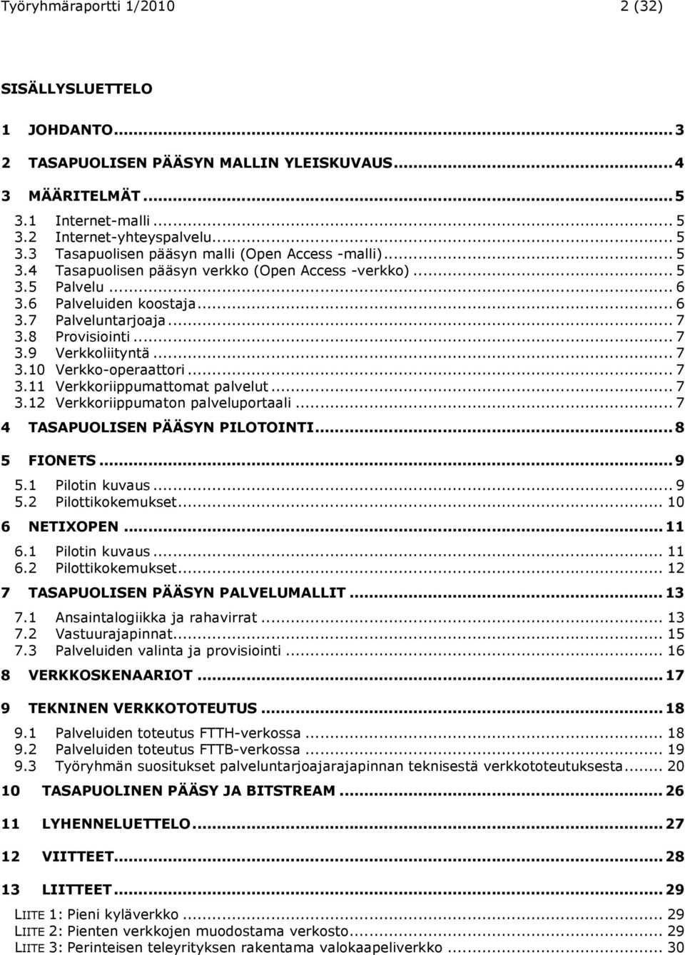 .. 7 3.8 Provisiointi... 7 3.9 Verkkoliityntä... 7 3.10 Verkko-operaattori... 7 3.11 Verkkoriippumattomat palvelut... 7 3.12 Verkkoriippumaton palveluportaali... 7 4 TASAPUOLISEN PÄÄSYN PILOTOINTI.